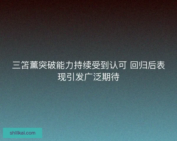 三笘薰突破能力持续受到认可 回归后表现引发广泛期待